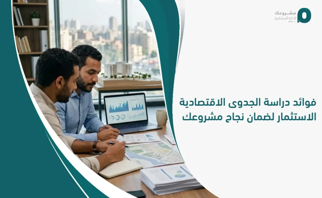 فوائد دراسة الجدوى الاقتصادية قبل الاستثمار لضمان نجاح مشروعك