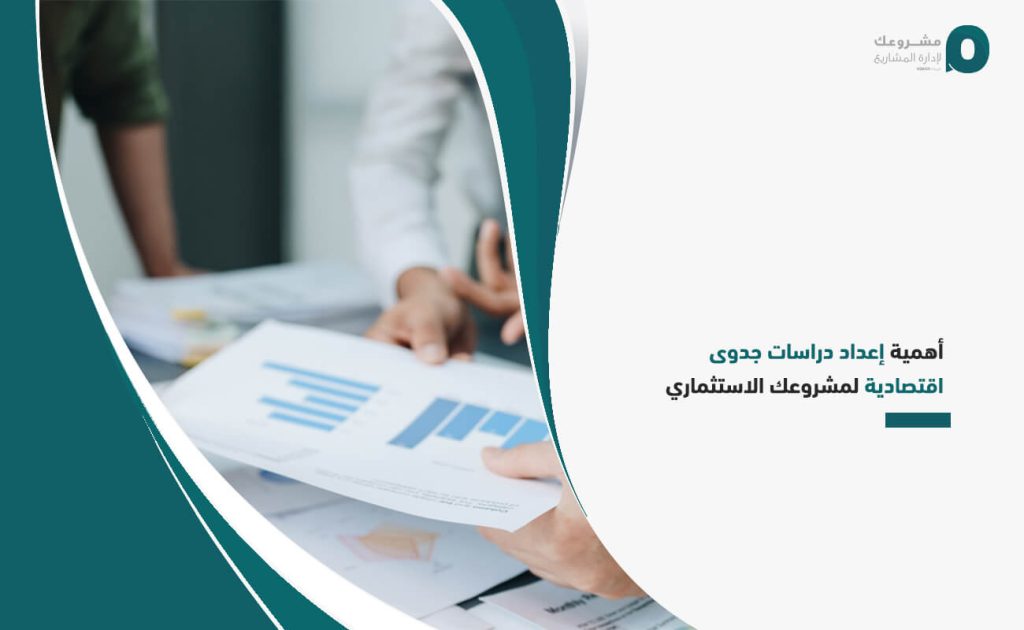 أهمية إعداد دراسات جدوى اقتصادية لمشروعك الاستثماري