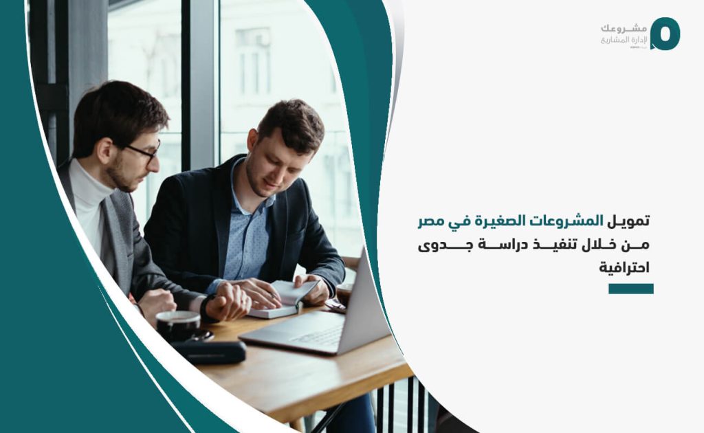تمويل المشروعات الصغيرة في مصر من خلال تنفيذ دراسة جدوى احترافية