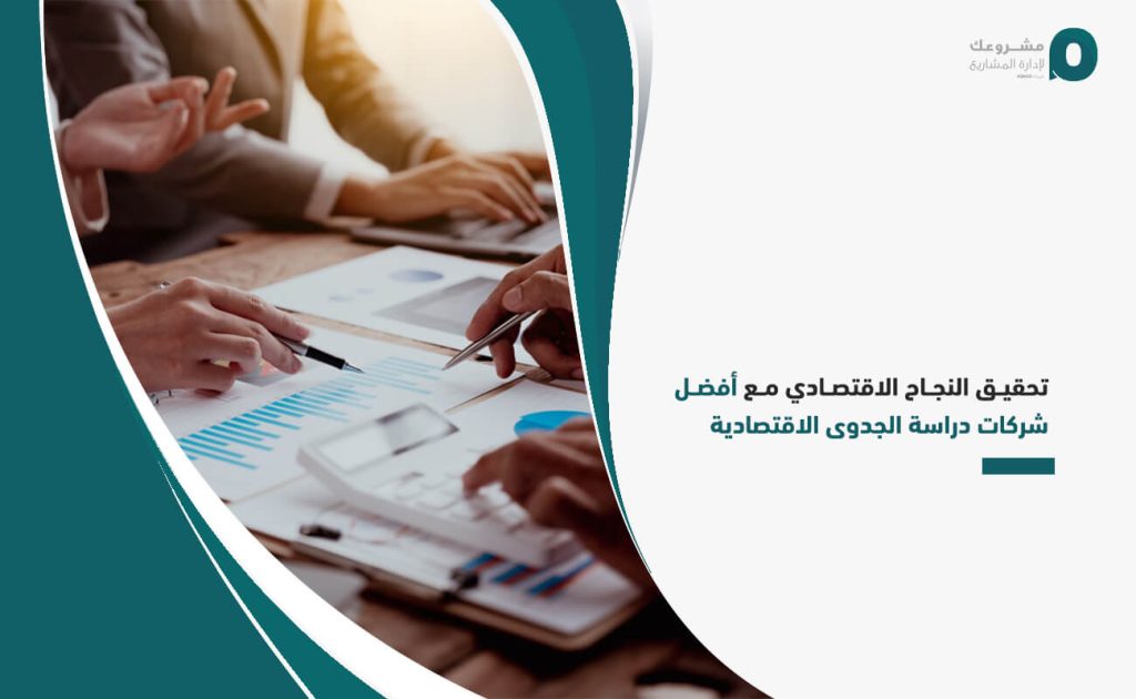 تحقيق النجاح الاقتصادي مع أفضل شركات دراسة الجدوى الاقتصادية