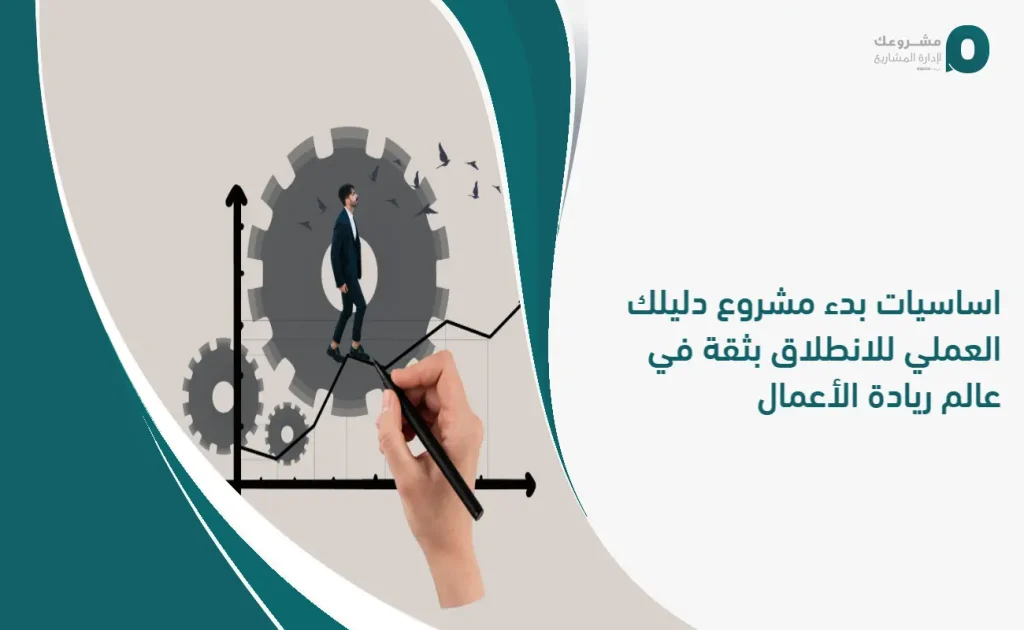 اساسيات بدء مشروع: دليلك العملي للانطلاق بثقة في عالم ريادة الأعمال