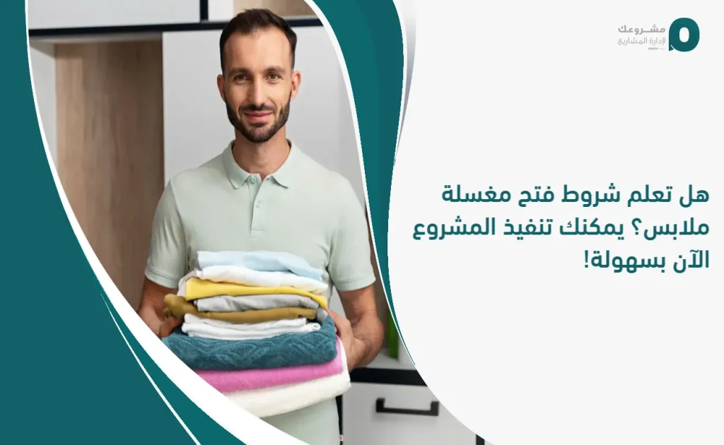 هل تعلم شروط فتح مغسلة ملابس؟ يمكنك تنفيذ المشروع الآن بسهولة!