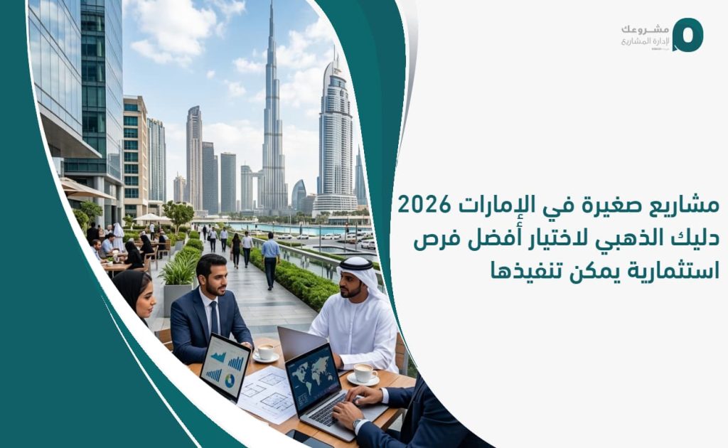 مشاريع صغيرة في الإمارات 2026: دليك الذهبي لاختيار أفضل فرص استثمارية يمكن تنفيذها