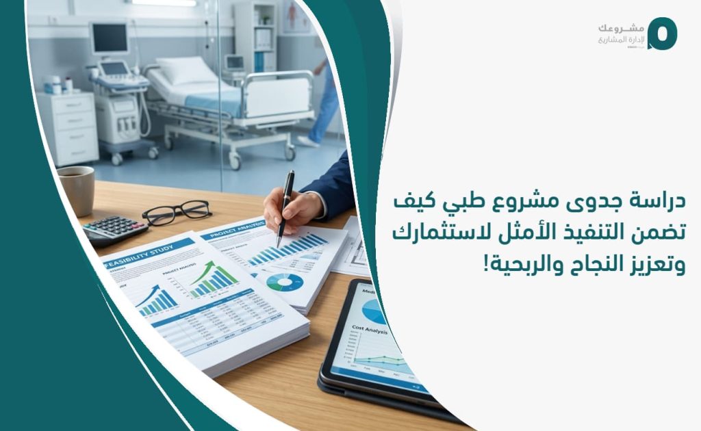 دراسة جدوى مشروع طبي: كيف تضمن التنفيذ الأمثل لاستثمارك وتعزيز النجاح والربحية!