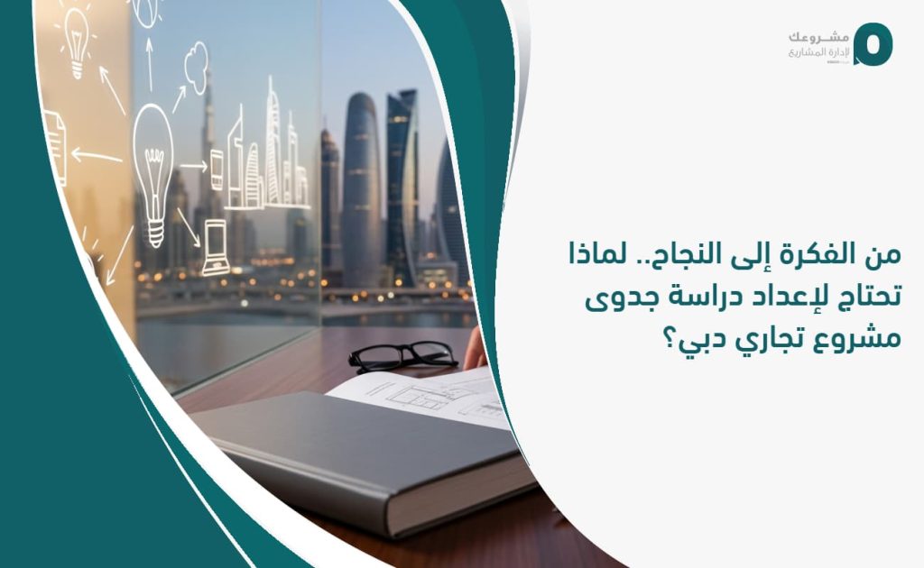 من الفكرة إلى النجاح.. لماذا تحتاج لإعداد دراسة جدوى مشروع تجاري دبي؟