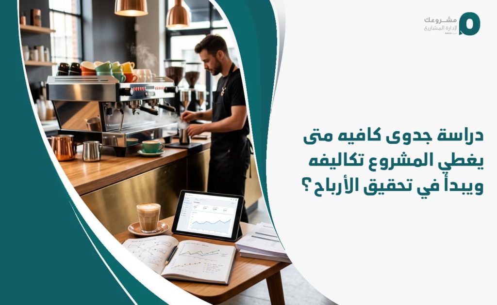 دراسة جدوى كافيه: متى يغطي المشروع تكاليفه ويبدأ في تحقيق الأرباح؟